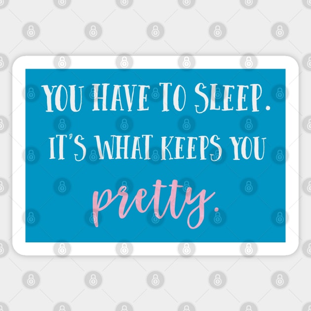 You have to sleep. It's what keeps you pretty. Sticker by Stars Hollow Mercantile